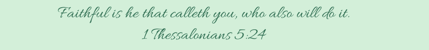 Faithful is he that calleth you, who also will do it.  1 Thessalonians 5:24